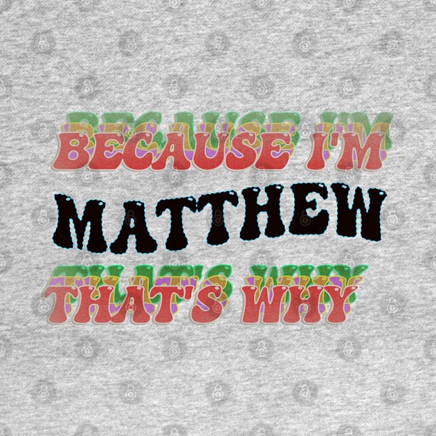 BECAUSE I AM MATTHEW - THAT'S WHY by elSALMA